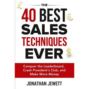 The 40 Best Sales Techniques Ever: Conquer the Leaderboard, Crash President's Club, and Make More Money