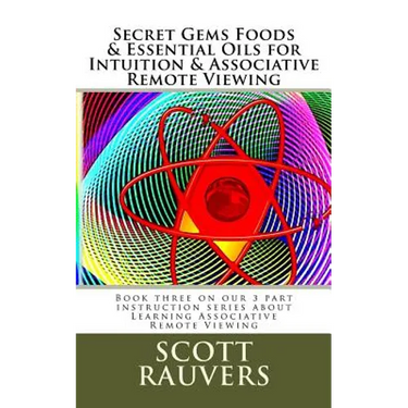 Secret Gems Foods & Essential Oils for Intuition & Associative Remote Viewing: Book three on our 3 part instruction series about Learning Associative