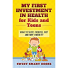 My First Investment in Health for Kids and Teens: What is sleep, exercise, diet and why do I need it?