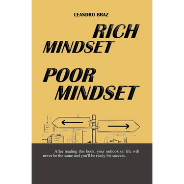 Rich Mindset, Poor Mindset: The way you think determines the way you act, the way you act determines your results