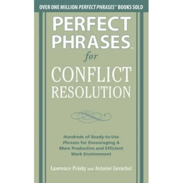 Perfect Phrases for Conflict Resolution: Hundreds of Ready-To-Use Phrases for Encouraging a More Productive and Efficient Work Environment