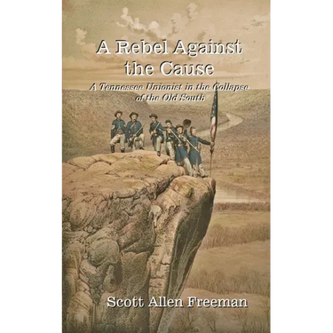 A Rebel Against the Cause: A Tennessee Unionist in the Collapse of the Old South