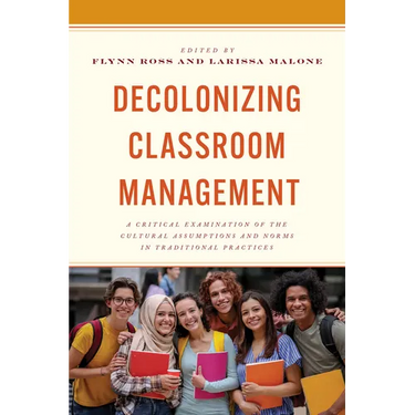 Decolonizing Classroom Management: A Critical Examination of the Cultural Assumptions and Norms in Traditional Practices