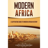 Modern Africa: A Captivating Guide to Modern African History