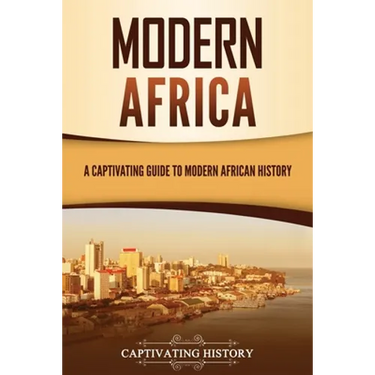 Modern Africa: A Captivating Guide to Modern African History