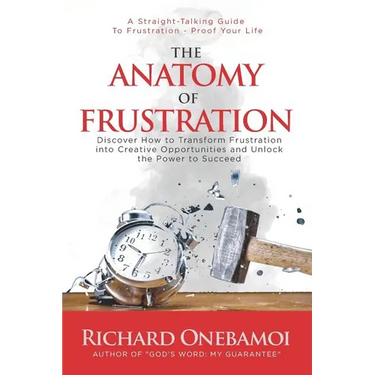 The Anatomy Of Frustration: Discover How to Transform Frustration into Creative Opportunities & Unlock the Power to Succeed