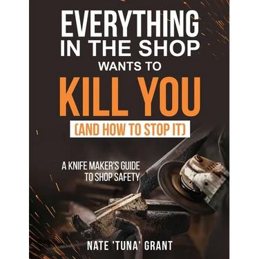 Everything in the shop wants to kill you (and how to stop it) A knifemaker's guide to shop safety