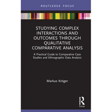 Studying Complex Interactions and Outcomes Through Qualitative Comparative Analysis: A Practical Guide to Comparative Case Studies and Ethnographic Da