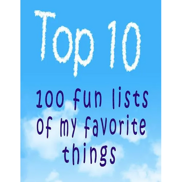Top 10: 100 Fun Lists of My Favorite Things