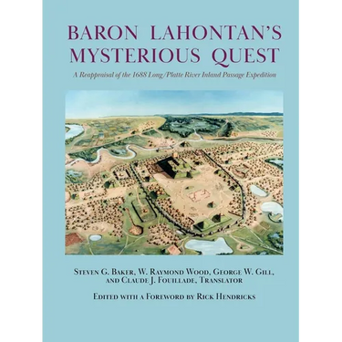Baron Lahontan's Mysterious Quest: A Reappraisal of the 1688 Long/Platte River Inland Passage Expedition