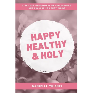 Happy Healthy & Holy: A 365 Daily Devotional for Busy Catholic Moms