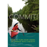 Commit! A Leadership Handbook: How to Turn Your Vision of Change into a Reality
