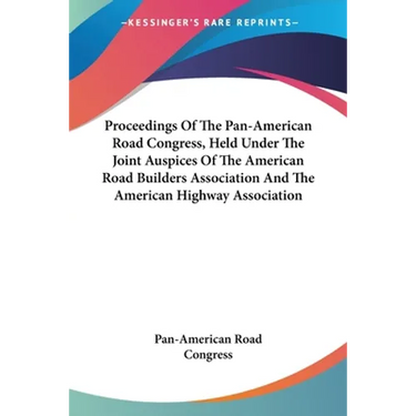 Proceedings Of The Pan-American Road Congress, Held Under The Joint Auspices Of The American Road Builders Association And The American Highway Associ