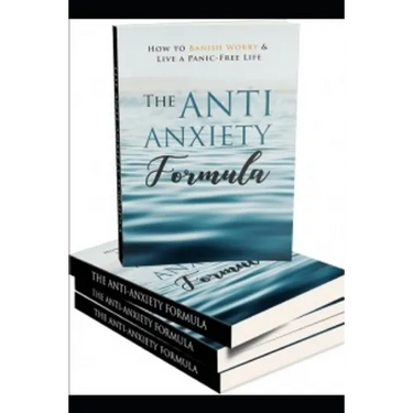 The Anti - Anxiety Formula: How To Banish Worry And Live A Panic - Free Life