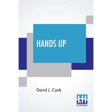 Hands Up: Or, Thirty-Five Years Of Detective Life In The Mountains And On The Plains. Reminiscences By General D. J. Cook, Chief