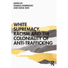 White Supremacy, Racism and the Coloniality of Anti-Trafficking