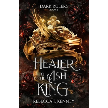 Healer to the Ash King: A Dark Rulers Romance--Standalone
