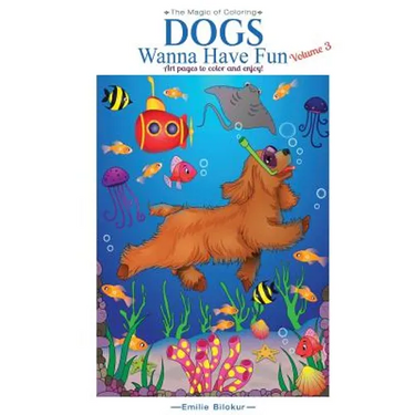 Dogs Wanna Have Fun, Volume 3: Art Pages to Color and Enjoy! Adult Coloring Book