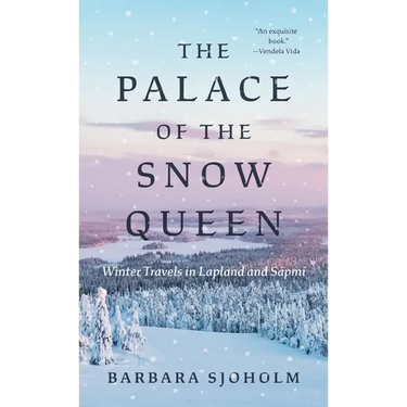 The Palace of the Snow Queen: Winter Travels in Lapland and Sápmi