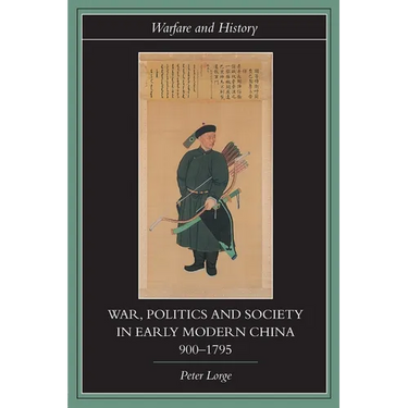 War, Politics and Society in Early Modern China, 900-1795
