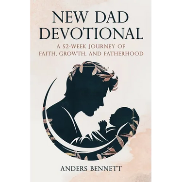 New Dad Devotional: A 52-Week Journey of Faith, Growth, and Fatherhood (Value Version)