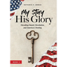 My Story, His Glory: Decoding Daniel, Revelation, and America's Destiny