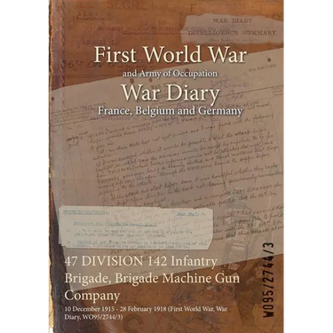 47 DIVISION 142 Infantry Brigade, Brigade Machine Gun Company: 10 December 1915 - 28 February 1918 (First World War, War Diary, WO95/2744/3)