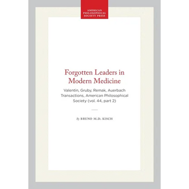 Forgotten Leaders in Modern Medicine: Valentin, Gruby, Remak, Auerbach Transactions, American Philosophical Society (Vol. 44, Part 2)