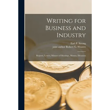 Writing for Business and Industry: Reports, Letters, Minutes of Meetings, Memos, Dictation