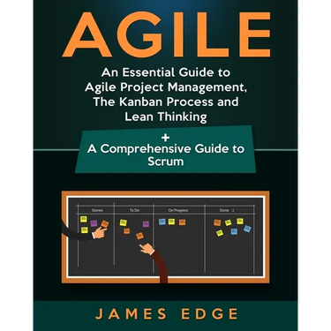 Agile: An Essential Guide to Agile Project Management, The Kanban Process and Lean Thinking + A Comprehensive Guide to Scrum