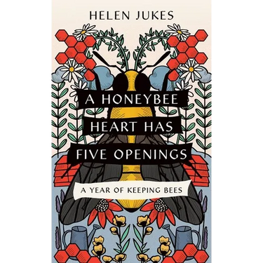 A Honeybee Heart Has Five Openings: A Year of Keeping Bees