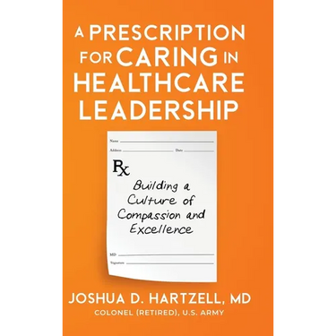A Prescription for Caring in Healthcare Leadership: Building a Culture of Compassion and Excellence