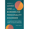 When a Loved One Has Borderline Personality Disorder: A Compassionate Guide to Building a Healthy and Supportive Relationship