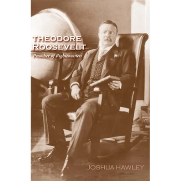 Theodore Roosevelt: Preacher of Righteousness
