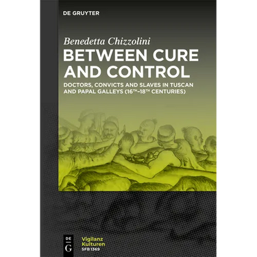 Between Cure and Control: Doctors, Convicts and Slaves in Tuscan and Papal Galleys (16th-18th Centuries)
