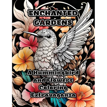 Enchanted Gardens: A Hummingbird and Flowers Coloring Extravaganza
