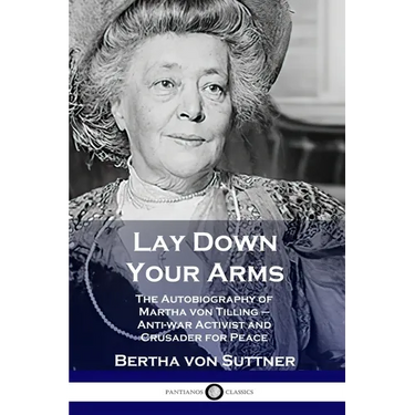 Lay Down Your Arms: The Autobiography of Martha von Tilling - Anti-war Activist and Crusader for Peace