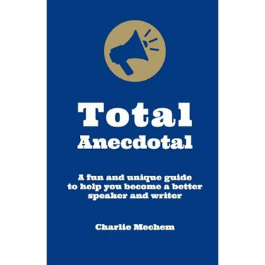 Total Anecdotal: A Unique and Fun Guide to Help You Become a Better Speaker and Writer