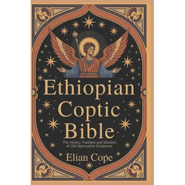 Ethiopian Coptic Bible: The History Tradition and Wisdom of Old Apocrypha Scriptures