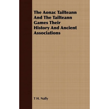 The Aonac Tailteann and the Tailteann Games Their History and Ancient Associations