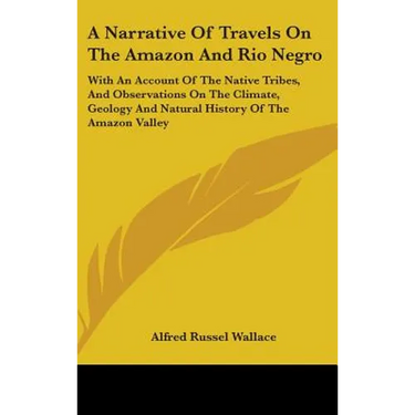 A Narrative Of Travels On The Amazon And Rio Negro: With An Account Of The Native Tribes, And Observations On The Climate, Geology And Natural History