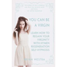 You Can Be A Virgin: Learn How To Regain Your Virginity With Hymen Regeneration Self-Hypnosis