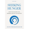 Seeking HUNGER: How Food shapes Our Thinking, Health, and Destiny