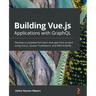 Building Vue.js Applications with GraphQL: Develop a complete full-stack chat app from scratch using Vue.js, Quasar Framework, and AWS Amplify