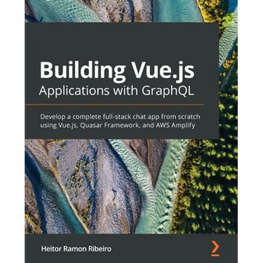 Building Vue.js Applications with GraphQL: Develop a complete full-stack chat app from scratch using Vue.js, Quasar Framework, and AWS Amplify
