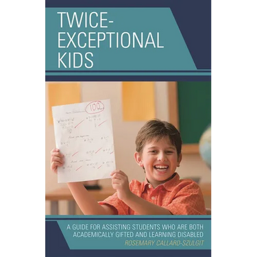 Twice-Exceptional Kids: A Guide for Assisting Students Who Are Both Academically Gifted and Learning Disabled
