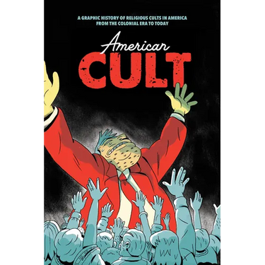 American Cult: A Graphic History of Religious Cults in America from the Colonial Era to Today