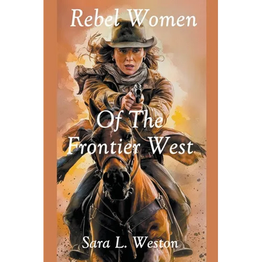 Rebel Women Of The Frontier West