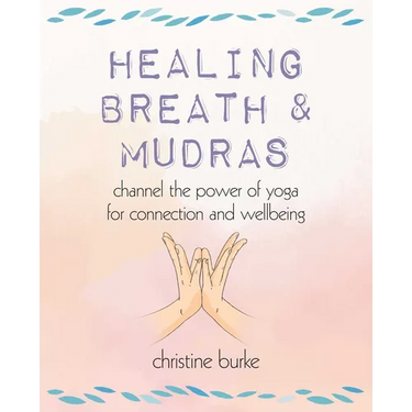 Healing Breath and Mudras: Channel the Power of Yoga for Connection and Wellbeing