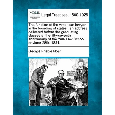The Function of the American Lawyer in the Founding of States: An Address Delivered Before the Graduating Classes at the Fifty-Seventh Anniversary of